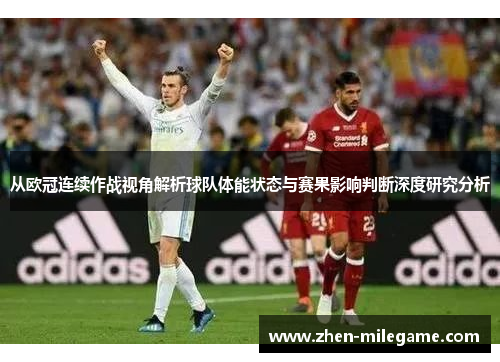 从欧冠连续作战视角解析球队体能状态与赛果影响判断深度研究分析