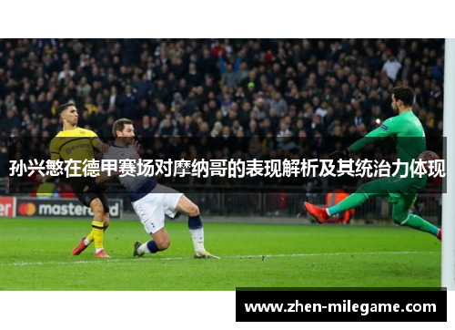 孙兴慜在德甲赛场对摩纳哥的表现解析及其统治力体现