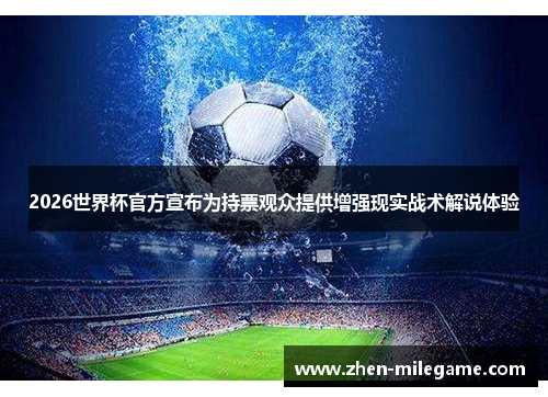 2026世界杯官方宣布为持票观众提供增强现实战术解说体验