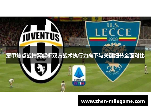 意甲焦点战博弈解析双方战术执行力高下与关键细节全面对比