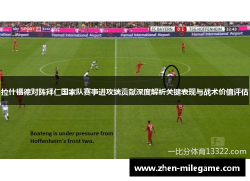 拉什福德对阵拜仁国家队赛事进攻端贡献深度解析关键表现与战术价值评估