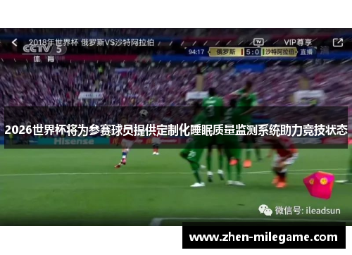 2026世界杯将为参赛球员提供定制化睡眠质量监测系统助力竞技状态 2026世界杯将为参赛球员提供定制化睡眠质量监测系统助力竞技状态