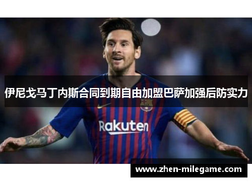 伊尼戈马丁内斯合同到期自由加盟巴萨加强后防实力 伊尼戈马丁内斯合同到期自由加盟巴萨加强后防实力